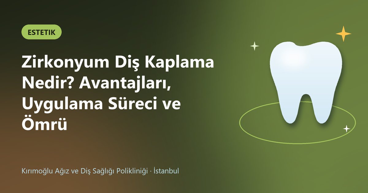 Zirkonyum Diş Kaplama Nedir? Avantajları, Uygulama Süreci ve Ömrü – Kırımoğlu Diş blog kapak görseli